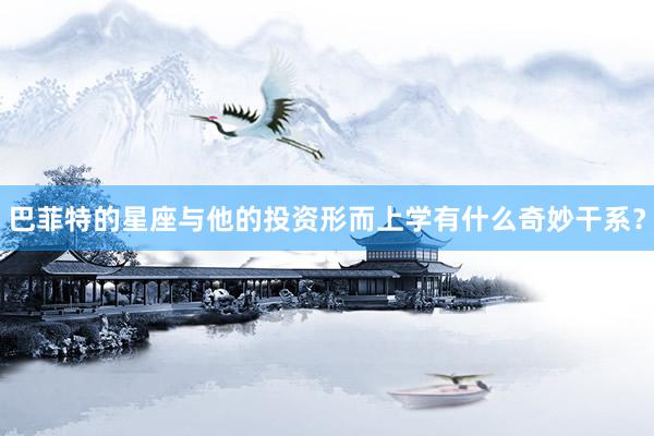 巴菲特的星座与他的投资形而上学有什么奇妙干系？