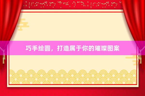 巧手绘圆，打造属于你的璀璨图案