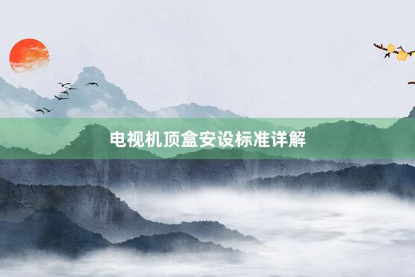 电视机顶盒安设标准详解