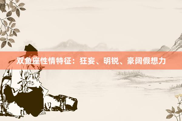 双鱼座性情特征：狂妄、明锐、豪阔假想力